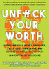 Unfuck Your Worth: Overcome Your Money Emotions, Value Your Own Labor, and Manage Financial Freak-Outs in a Capitalist Hellscape (5-Minute Therapy)