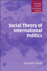 Social Theory of International Politics