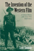 The Invention of the Western Film: A Cultural History of the Genre's First Half Century