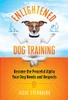 Enlightened Dog Training: Become the Peaceful Alpha Your Dog Needs and Respects