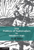The Politics of Nationalism in Modern Iran