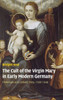 The Cult of the Virgin Mary in Early Modern Germany
