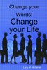 Change your Words: Change your Life