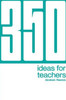350 Ideas for Teachers