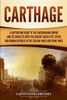 Carthage: A Captivating Guide to the Carthaginian Empire and Its Conflicts with the Ancient Greek City-States and the Roman Republic in the Sicilian Wars and Punic Wars (Captivating History)