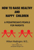 How to Raise Healthy and Happy Children: A Pediatrician's Pearls for Parents