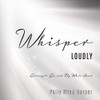 Whisper Loudly: Listening to God with My Whole Heart