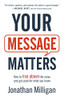 Your Message Matters: How to Rise above the Noise and Get Paid for What You Know