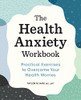 The Health Anxiety Workbook: Practical Exercises to Overcome Your Health Worries