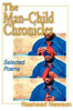 The Man-Child Chronicles: Selected Poems
