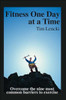 Fitness One Day at a Time: Overcome the nine most common barriers to exercise