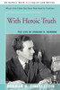 With Heroic Truth: The Life of Edward R. Murrow