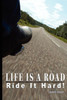 Life Is a Road, Ride It Hard!