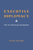 Executive Diplomacy and the Art of Strategic Negotiations