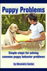 Puppy Problems: Simple Steps for Solving Common Puppy Behavior Problems