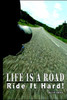 Life Is a Road, Ride It Hard!