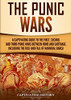 The Punic Wars: A Captivating Guide to the First, Second, and Third Punic Wars Between Rome and Carthage, Including the Rise and Fall of Hannibal Barca (Captivating History)