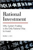 Rational Investment: Why System Trading is the Only Rational Way to Invest