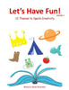 Let's Have Fun!: 13 Themes to Spark Creativity