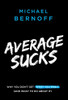 Average Sucks: Why You Don't Get What You Want (And What to Do About It)