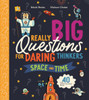 Really Big Questions for Daring Thinkers: Space and Time: Over 40 Mind-Bending Facts