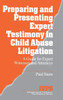 Preparing and Presenting Expert Testimony in Child Abuse Litigation: A Guide for Expert Witnesses and Attorneys