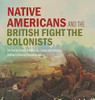 Native Americans and the British Fight the Colonists The Frontier Battles of Kaskaskia, Cahokia and Vincennes Fourth Grade History Children's American Revolution History