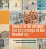 Trouble in the Colonies: The Beginnings of the Revolution U.S. Revolutionary Period History 4th Grade Children's American Revolution History