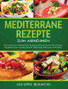 Mediterrane Rezepte zum Abnehmen: Das Kochbuch zur Mittelmeer-Di?t. So genussvoll k÷nnen Sie Ihre Herz-Kreislauf-Gesundheit f÷rdern und dabei Gewicht ... N?hrwerten und Punkten) (German Edition)