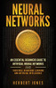 Neural Networks: An Essential Beginners Guide to Artificial Neural Networks and their Role in Machine Learning and Artificial Intelligence