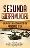 Segunda Guerra Mundial: Una guía fascinante de principio a fin (Spanish Edition)