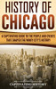 History of Chicago: A Captivating Guide to the People and Events that Shaped the Windy City's History