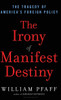 The Irony of Manifest Destiny: The Tragedy of America's Foreign Policy