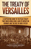 The Treaty of Versailles: A Captivating Guide to the Peace Treaty That Ended World War 1 and Its Impact on Germany and the Rise of Adolf Hitler