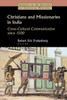 Christians and Missionaries in India: Cross-Cultural Communication Since 1500; With Special Reference to Caste, Conversion, and Colonialism