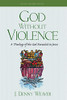 God Without Violence, Second Edition: A Theology of the God Revealed in Jesus
