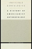 Invisible Genealogies: A History of Americanist Anthropology