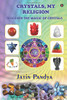 CRYSTALS, MY RELIGION: Discover the Magic of Crystals