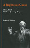 A Righteous Cause: The Life of William Jennings Bryan