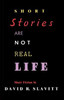 Short Stories Are Not Real Life: Stories