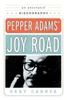 Pepper Adams' Joy Road: An Annotated Discography