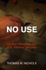 No Use: Nuclear Weapons and U.S. National Security