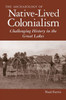 The Archaeology of Native-Lived Colonialism: Challenging History in the Great Lakes