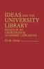 Ideas and the University Library: Essays of an Unorthodox Academic Librarian