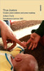 True Justice. Quaker Peace Makers and Peace Making