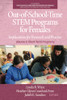 Out-of-School-Time STEM Programs for Females: Implications for Research and Practice Volume II: Short-Term Programs - 9781648021503