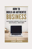 How To Build An Authentic Business: Sustainable Business Advice for Quiet People & Introverts