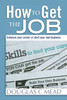 How to Get the Job: Enhance Your Career Or Start Your Own Business