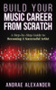 Build Your Music Career From Scratch: A Step By Step Guide to Becoming A Successful Artist