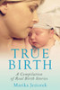True Birth: A Compilation of Real Birth Stories